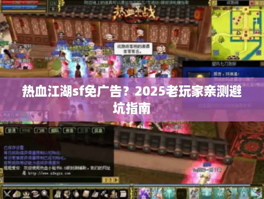 热血江湖sf免广告？2025老玩家亲测避坑指南