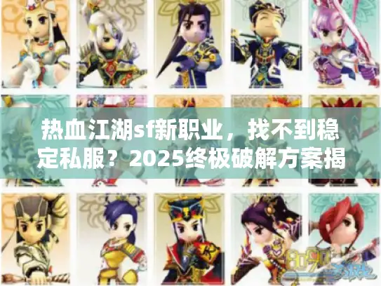 热血江湖sf新职业，找不到稳定私服？2025终极破解方案揭秘