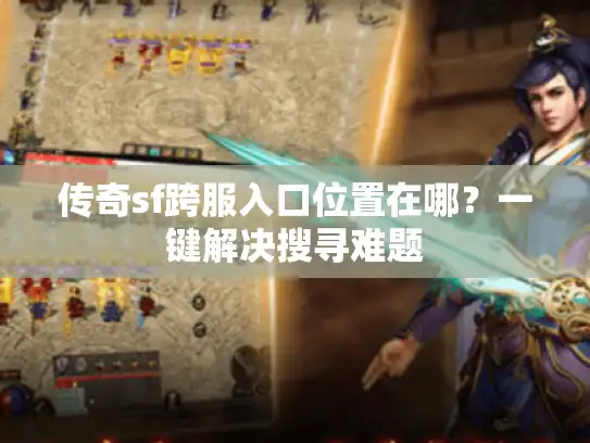 传奇sf跨服入口位置在哪？一键解决搜寻难题