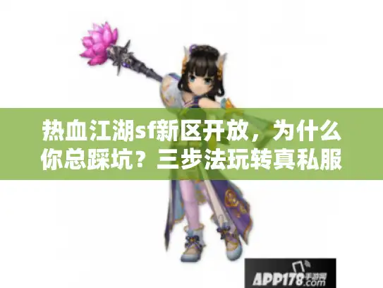 热血江湖sf新区开放，为什么你总踩坑？三步法玩转真私服