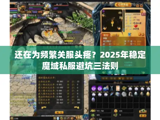 还在为频繁关服头疼？2025年稳定魔域私服避坑三法则