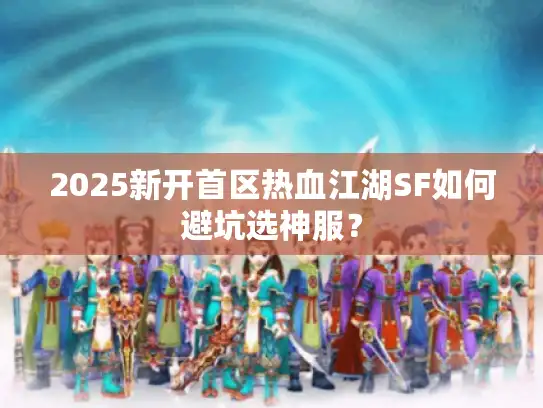 2025新开首区热血江湖SF如何避坑选神服？