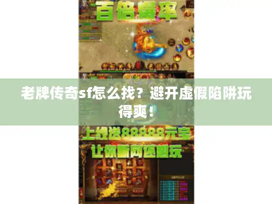 老牌传奇sf怎么找?避开虚假陷阱玩得爽! 老牌传奇sf怎么找?避开虚假陷阱玩得爽!