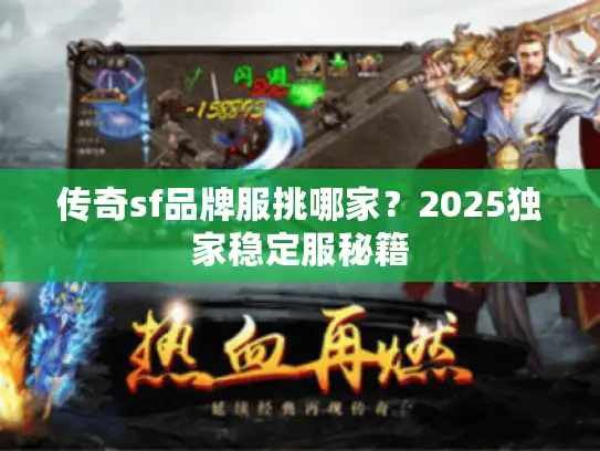 传奇sf品牌服挑哪家?2025独家稳定服秘籍 传奇sf品牌服挑哪家?2025独家稳定服秘籍