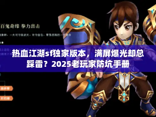 热血江湖sf独家版本,满屏爆光却总踩雷?2025老玩家防坑手册 热血江湖sf独家版本,满屏爆光却总踩雷?2025老玩家防坑手册
