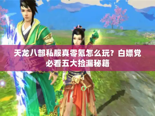 天龙八部私服真零氪怎么玩?白嫖党必看五大捡漏秘籍 天龙八部私服真零氪怎么玩?白嫖党必看五大捡漏秘籍