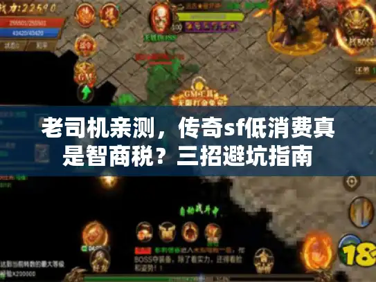 老司机亲测,传奇sf低消费真是智商税?三招避坑指南 老司机亲测,传奇sf低消费真是智商税?三招避坑指南