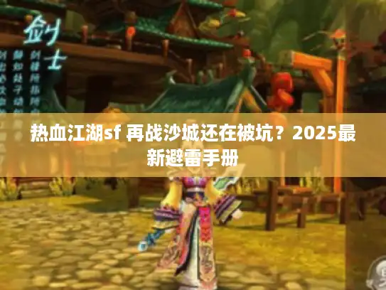 热血江湖sf 再战沙城还在被坑？2025最新避雷手册