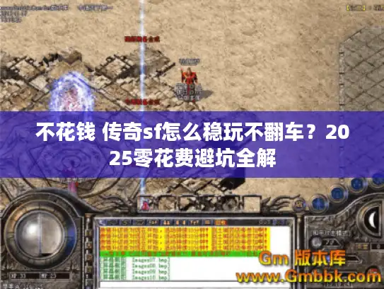 不花钱 传奇sf怎么稳玩不翻车？2025零花费避坑全解