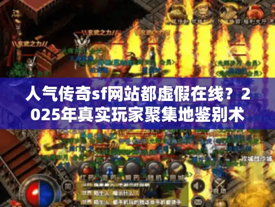 人气传奇sf网站都虚假在线？2025年真实玩家聚集地鉴别术