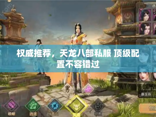 权威推荐，天龙八部私服 顶级配置不容错过