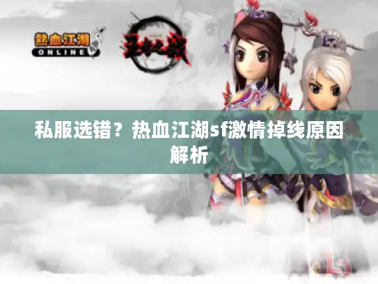 私服选错？热血江湖sf激情掉线原因解析