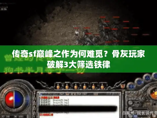 传奇sf巅峰之作为何难觅？骨灰玩家破解3大筛选铁律