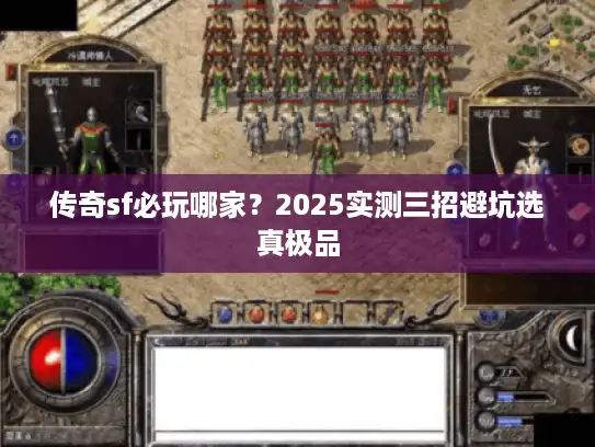 传奇sf必玩哪家？2025实测三招避坑选真极品