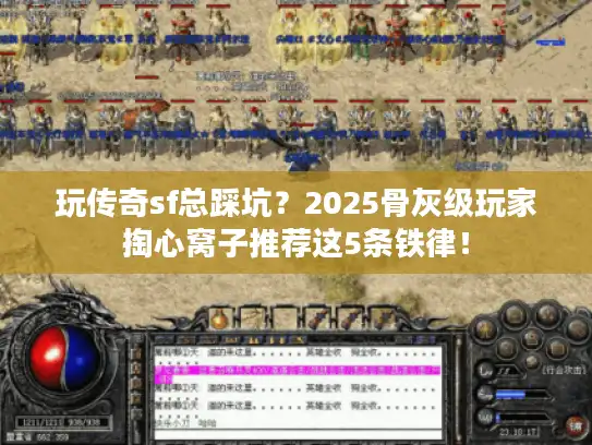 玩传奇sf总踩坑?2025骨灰级玩家掏心窝子推荐这5条铁律! 玩传奇sf总踩坑?2025骨灰级玩家掏心窝子推荐这5条铁律!