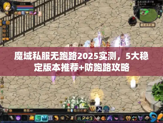 魔域私服无跑路2025实测，5大稳定版本推荐+防跑路攻略