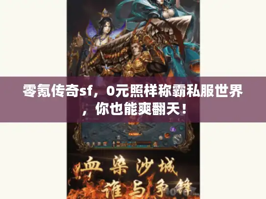 零氪传奇sf，0元照样称霸私服世界，你也能爽翻天！