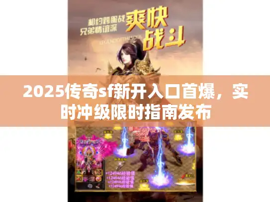 2025传奇sf新开入口首爆，实时冲级限时指南发布