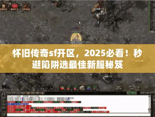 怀旧传奇sf开区,2025必看!秒避陷阱选最佳新服秘笈 怀旧传奇sf开区,2025必看!秒避陷阱选最佳新服秘笈