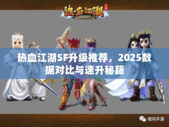 热血江湖SF升级推荐,2025数据对比与速升秘籍 热血江湖SF升级推荐,2025数据对比与速升秘籍