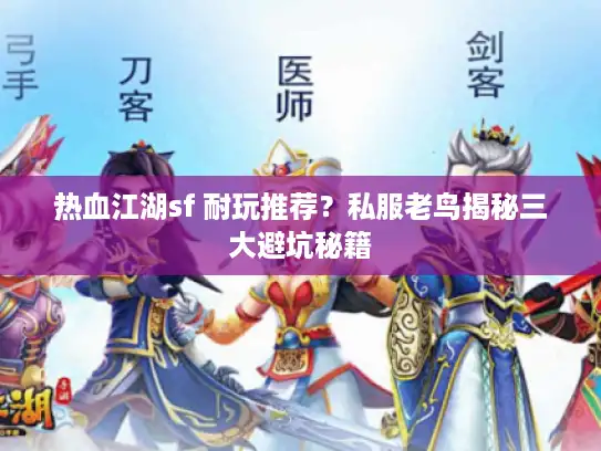 热血江湖sf 耐玩推荐?私服老鸟揭秘三大避坑秘籍 热血江湖sf 耐玩推荐?私服老鸟揭秘三大避坑秘籍