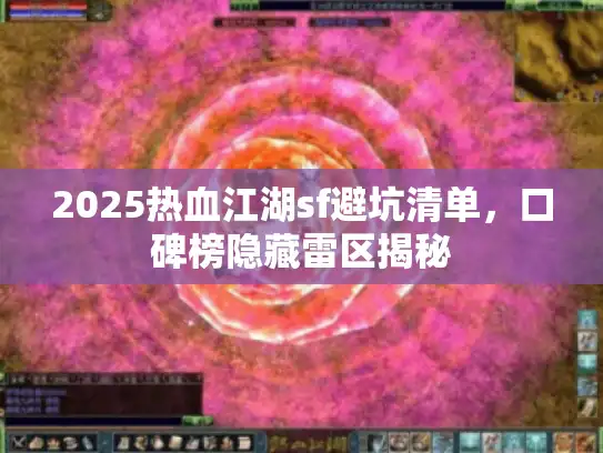 2025热血江湖sf避坑清单，口碑榜隐藏雷区揭秘