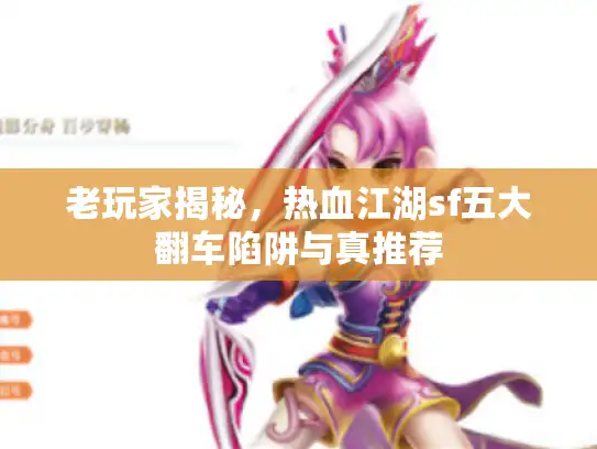 老玩家揭秘，热血江湖sf五大翻车陷阱与真推荐