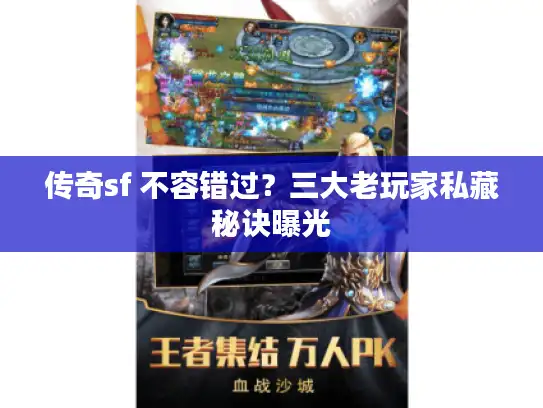 传奇sf 不容错过？三大老玩家私藏秘诀曝光