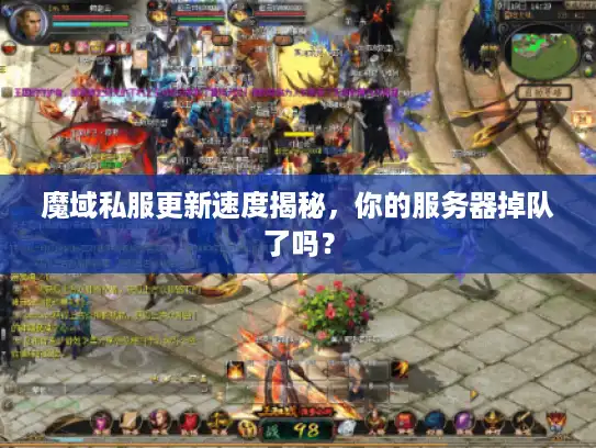 魔域私服更新速度揭秘，你的服务器掉队了吗？