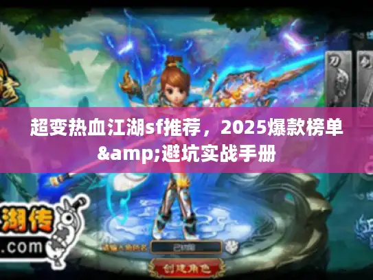超变热血江湖sf推荐,2025爆款榜单&避坑实战手册 超变热血江湖sf推荐,2025爆款榜单&避坑实战手册