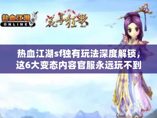 热血江湖sf独有玩法深度解锁，这6大变态内容官服永远玩不到！