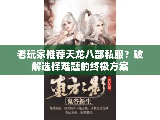 老玩家推荐天龙八部私服?破解选择难题的终极方案 老玩家推荐天龙八部私服?破解选择难题的终极方案