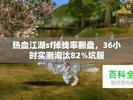 热血江湖sf掉线率翻盘，36小时实测淘汰82%坑服
