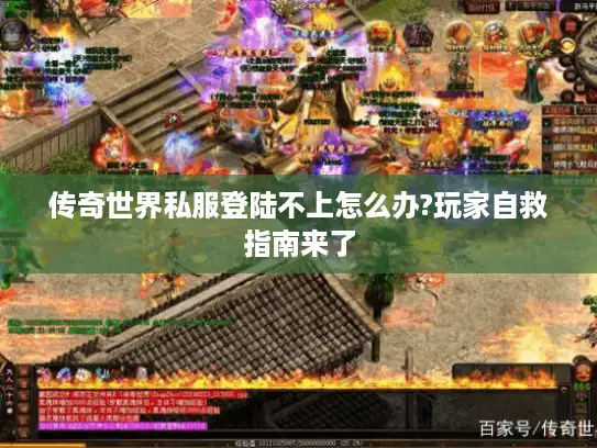传奇世界私服登陆不上怎么办?玩家自救指南来了