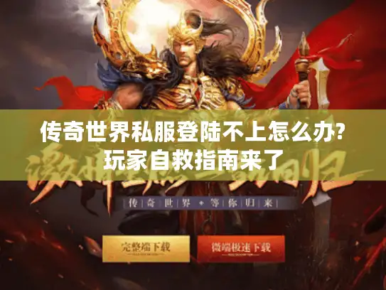 传奇世界私服登陆不上怎么办?玩家自救指南来了