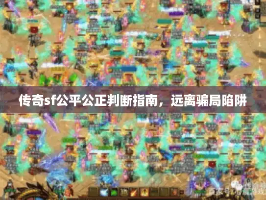 传奇sf公平公正判断指南，远离骗局陷阱