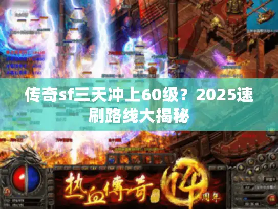 传奇sf三天冲上60级?2025速刷路线大揭秘 传奇sf三天冲上60级?2025速刷路线大揭秘