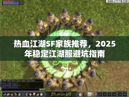 热血江湖SF家族推荐,2025年稳定江湖服避坑指南 热血江湖SF家族推荐,2025年稳定江湖服避坑指南