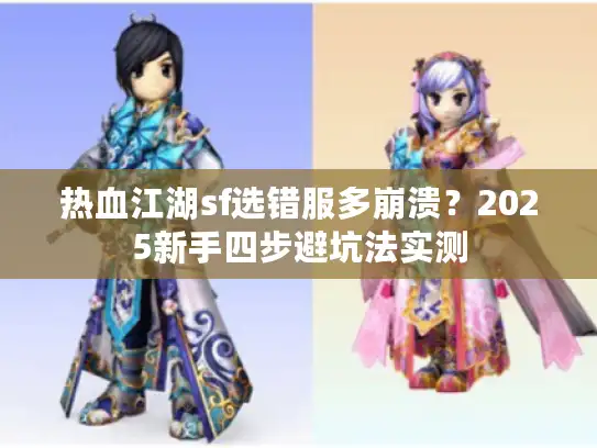 热血江湖sf选错服多崩溃？2025新手四步避坑法实测