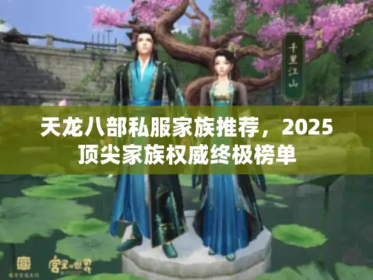 天龙八部私服家族推荐，2025顶尖家族权威终极榜单