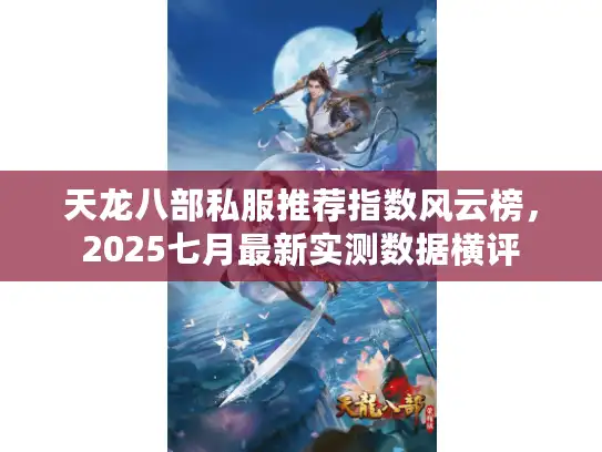 天龙八部私服推荐指数风云榜，2025七月最新实测数据横评