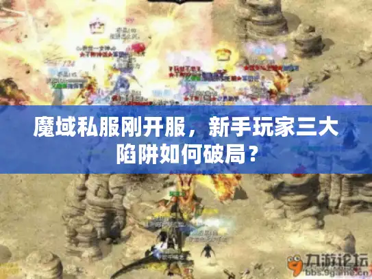 魔域私服刚开服，新手玩家三大陷阱如何破局？