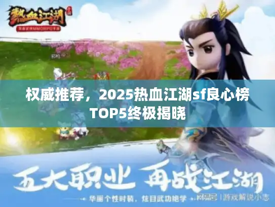 权威推荐，2025热血江湖sf良心榜TOP5终极揭晓