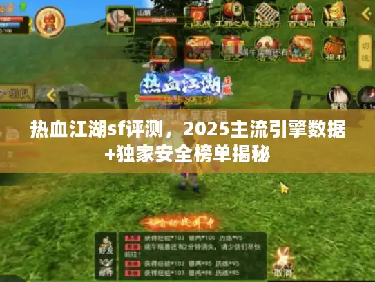 热血江湖sf评测，2025主流引擎数据+独家安全榜单揭秘