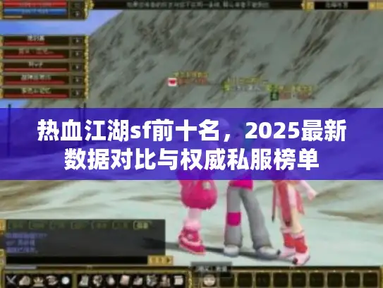 热血江湖sf前十名，2025最新数据对比与权威私服榜单