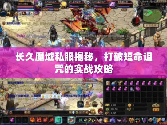 长久魔域私服揭秘，打破短命诅咒的实战攻略