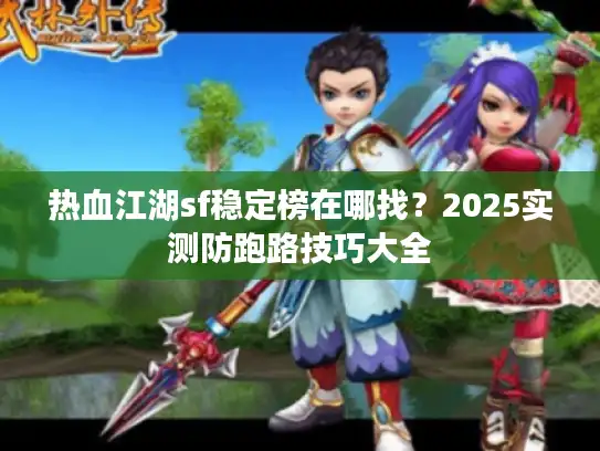 热血江湖sf稳定榜在哪找？2025实测防跑路技巧大全