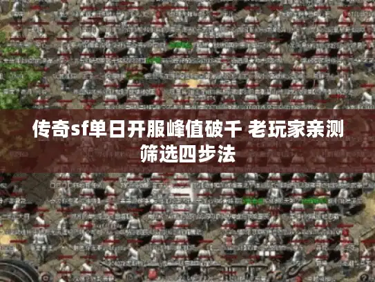传奇sf单日开服峰值破千 老玩家亲测筛选四步法