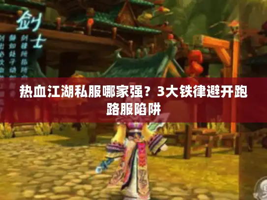 热血江湖私服哪家强？3大铁律避开跑路服陷阱