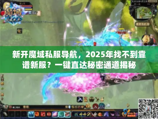 新开魔域私服导航，2025年找不到靠谱新服？一键直达秘密通道揭秘